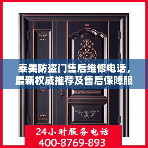 泰美防盗门售后维修电话，最新权威推荐及售后保障服务指南