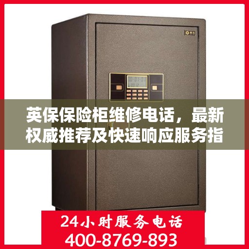 英保保险柜维修电话，最新权威推荐及快速响应服务指南