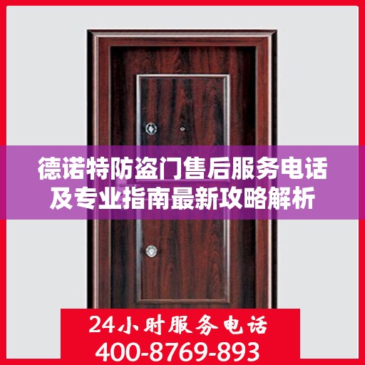 德诺特防盗门售后服务电话及专业指南最新攻略解析