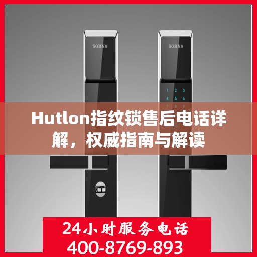 Hutlon指纹锁售后电话详解，权威指南与解读