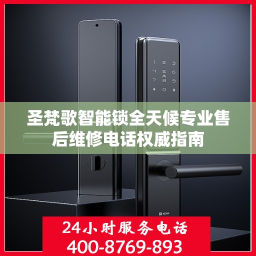 圣梵歌智能锁全天候专业售后维修电话权威指南