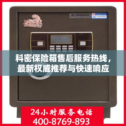 科密保险箱售后服务热线，最新权威推荐与快速响应