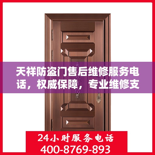 天祥防盗门售后维修服务电话，权威保障，专业维修支持
