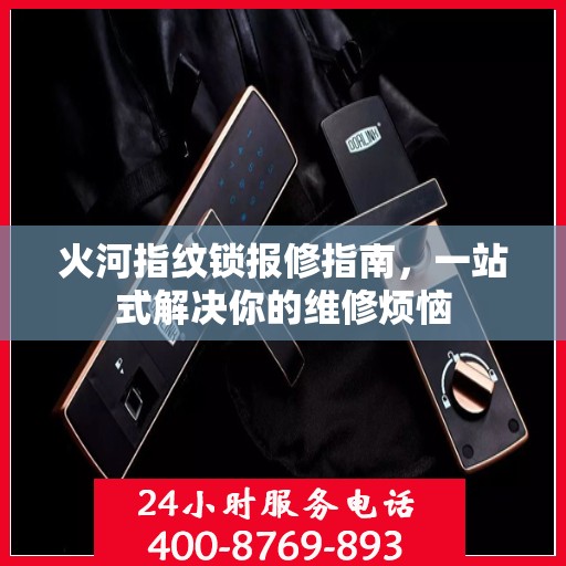 火河指纹锁报修指南，一站式解决你的维修烦恼