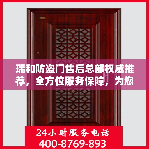 瑞和防盗门售后总部权威推荐，全方位服务保障，为您的安全保驾护航