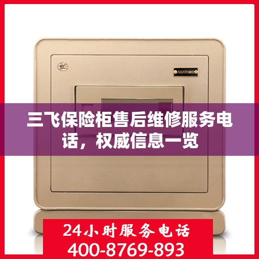 三飞保险柜售后维修服务电话，权威信息一览
