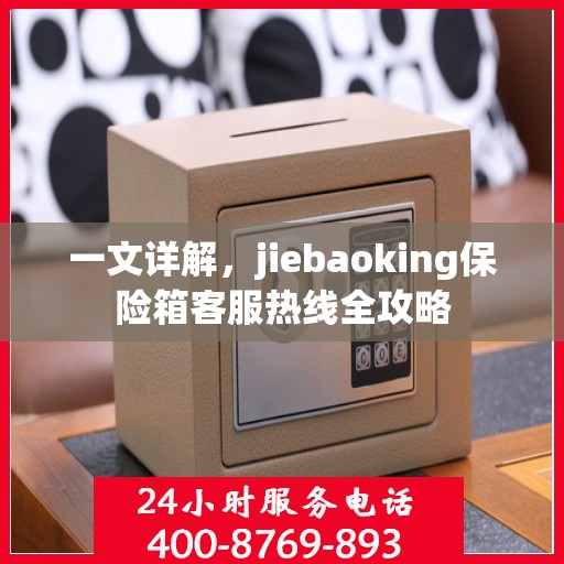 一文详解，jiebaoking保险箱客服热线全攻略