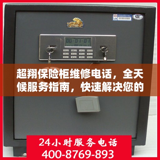 超翔保险柜维修电话，全天候服务指南，快速解决您的安全存储问题