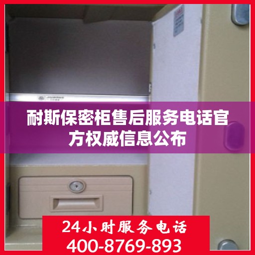 耐斯保密柜售后服务电话官方权威信息公布