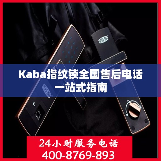 Kaba指纹锁全国售后电话一站式指南