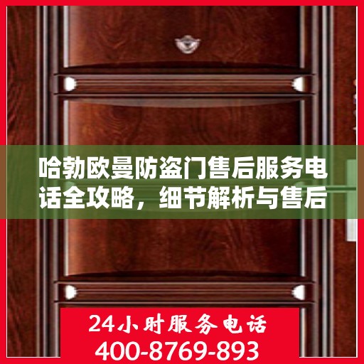 哈勃欧曼防盗门售后服务电话全攻略，细节解析与售后支持一网打尽