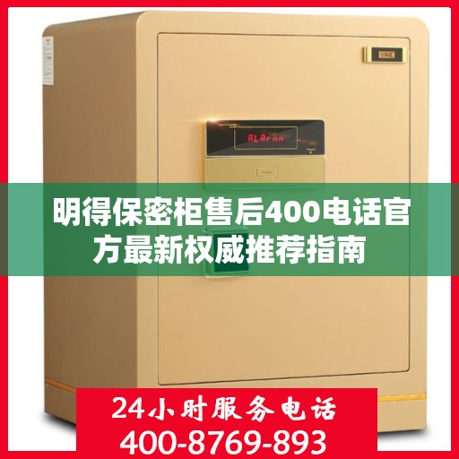 明得保密柜售后400电话官方最新权威推荐指南