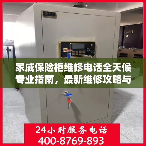 家威保险柜维修电话全天候专业指南，最新维修攻略与热线服务