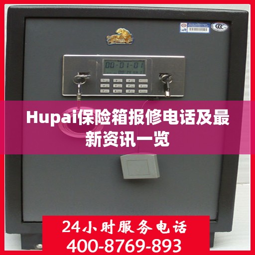 Hupai保险箱报修电话及最新资讯一览