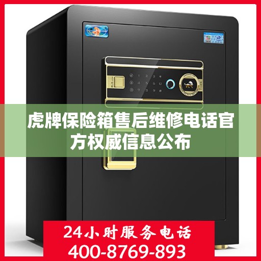 虎牌保险箱售后维修电话官方权威信息公布