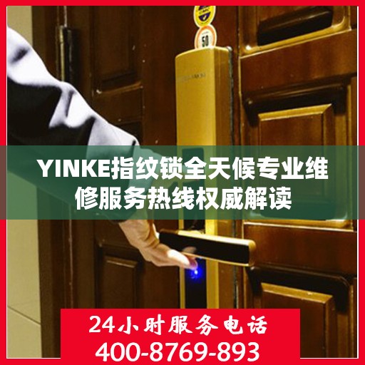 YINKE指纹锁全天候专业维修服务热线权威解读