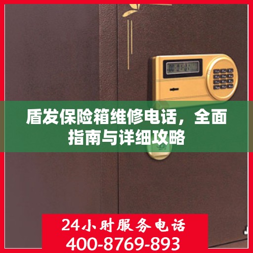 盾发保险箱维修电话，全面指南与详细攻略