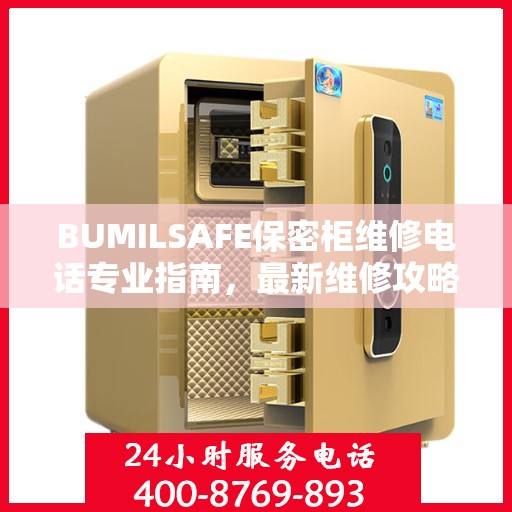 BUMILSAFE保密柜维修电话专业指南，最新维修攻略与联系方式