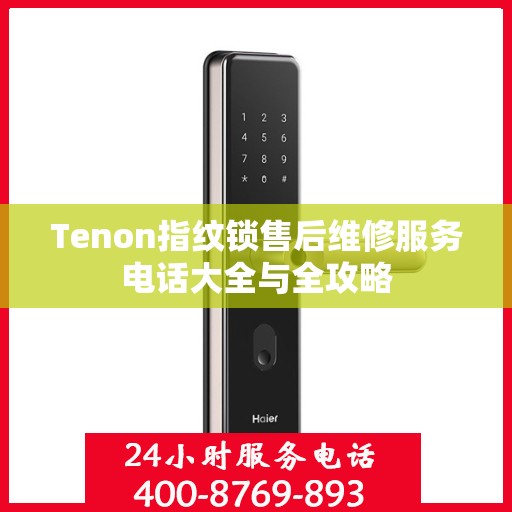 Tenon指纹锁售后维修服务电话大全与全攻略