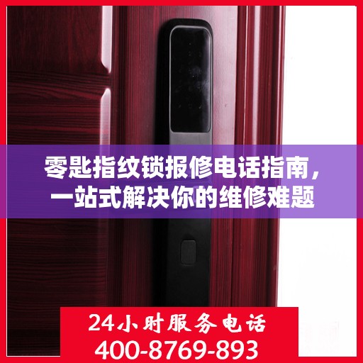 零匙指纹锁报修电话指南，一站式解决你的维修难题