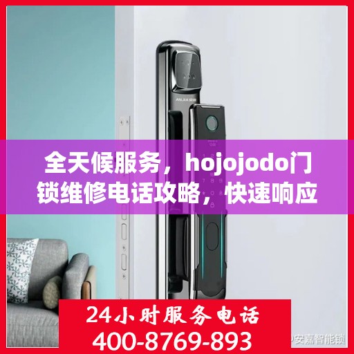 全天候服务，hojojodo门锁维修电话攻略，快速响应您的维修需求！