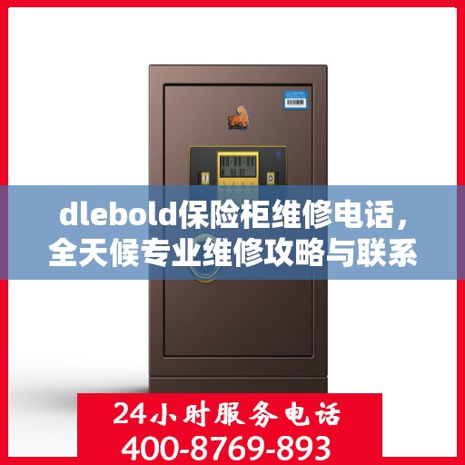 dlebold保险柜维修电话，全天候专业维修攻略与联系方式