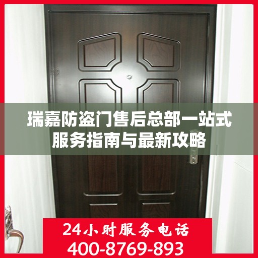 瑞嘉防盗门售后总部一站式服务指南与最新攻略
