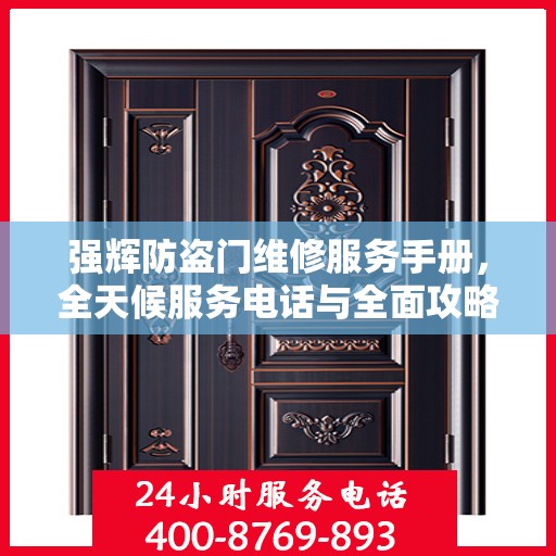 强辉防盗门维修服务手册，全天候服务电话与全面攻略指南