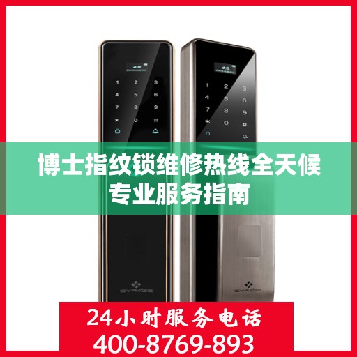 博士指纹锁维修热线全天候专业服务指南