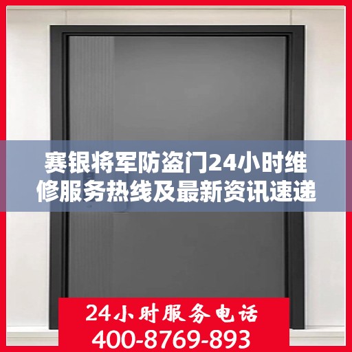 赛银将军防盗门24小时维修服务热线及最新资讯速递
