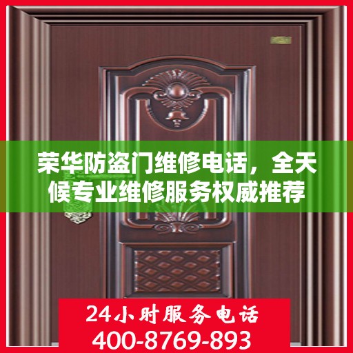 荣华防盗门维修电话，全天候专业维修服务权威推荐