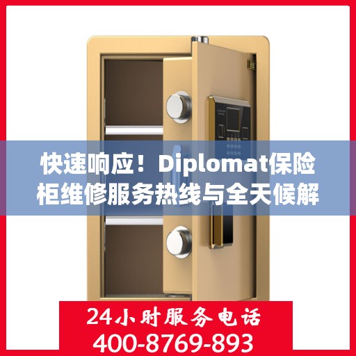 快速响应！Diplomat保险柜维修服务热线与全天候解决方案指南