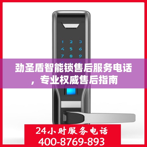 劲圣盾智能锁售后服务电话，专业权威售后指南