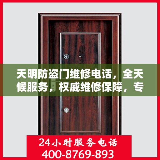天明防盗门维修电话，全天候服务，权威维修保障，专业守护您的安全门户