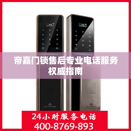 帝嘉门锁售后专业电话服务权威指南