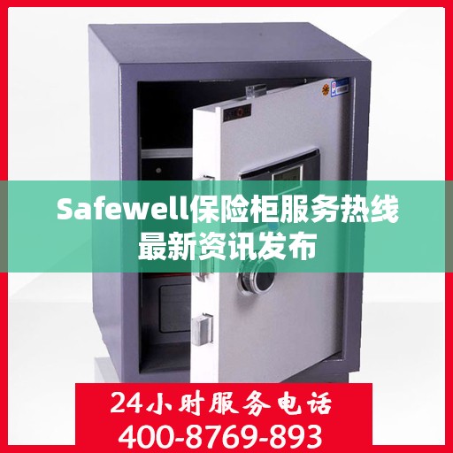 Safewell保险柜服务热线最新资讯发布