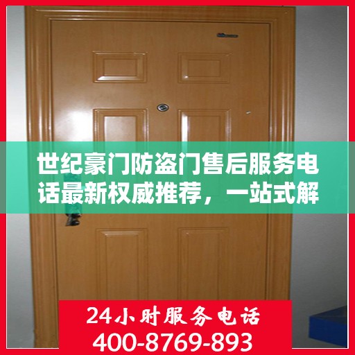 世纪豪门防盗门售后服务电话最新权威推荐，一站式解决方案的贴心服务热线！