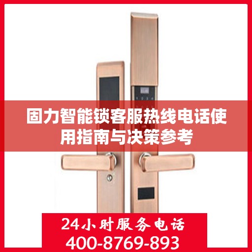 固力智能锁客服热线电话使用指南与决策参考
