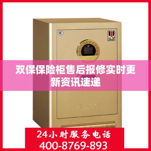 双保保险柜售后报修实时更新资讯速递