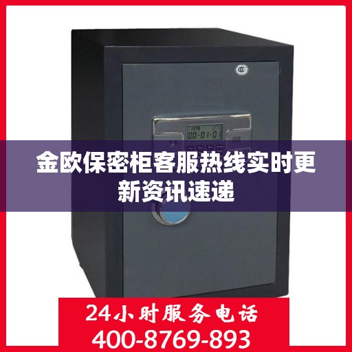 金欧保密柜客服热线实时更新资讯速递