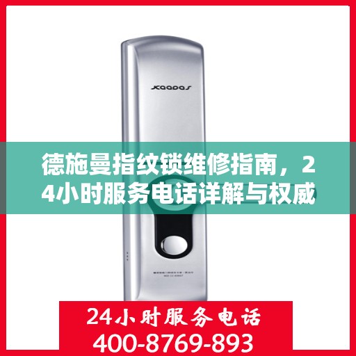 德施曼指纹锁维修指南，24小时服务电话详解与权威解读