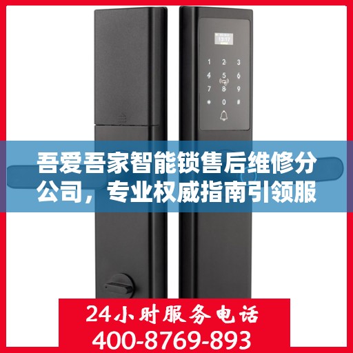 吾爱吾家智能锁售后维修分公司，专业权威指南引领服务新标杆