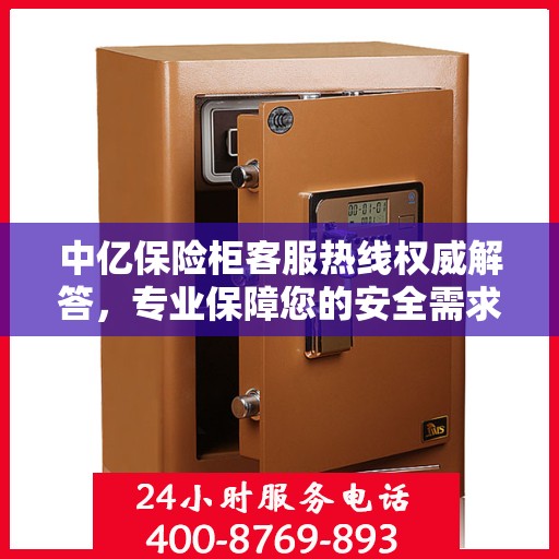 中亿保险柜客服热线权威解答，专业保障您的安全需求