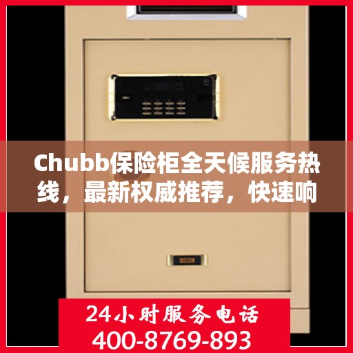 Chubb保险柜全天候服务热线，最新权威推荐，快速响应您的需求！