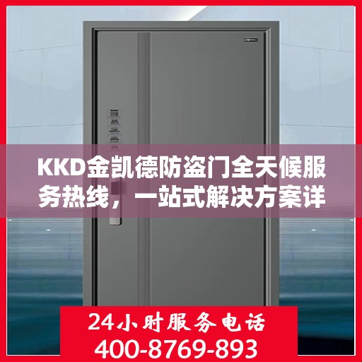 KKD金凯德防盗门全天候服务热线，一站式解决方案详细攻略