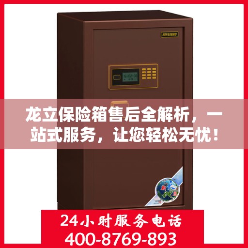 龙立保险箱售后全解析，一站式服务，让您轻松无忧！