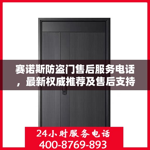 赛诺斯防盗门售后服务电话，最新权威推荐及售后支持热线