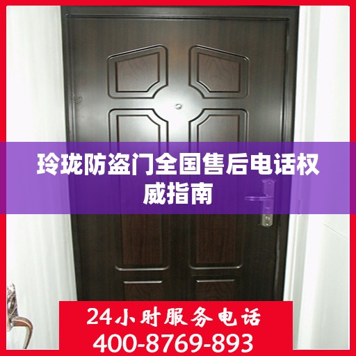 玲珑防盗门全国售后电话权威指南