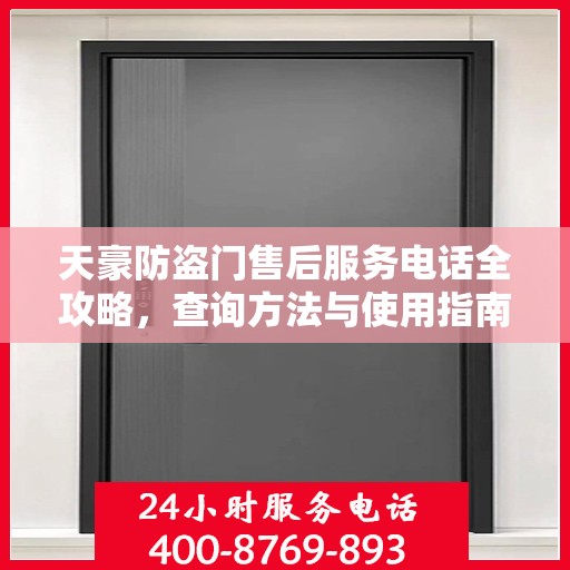 天豪防盗门售后服务电话全攻略，查询方法与使用指南