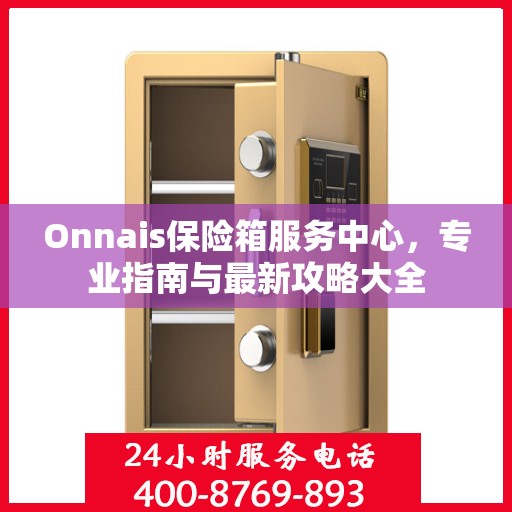 Onnais保险箱服务中心，专业指南与最新攻略大全
